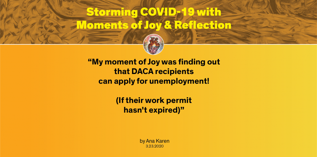 Moment by Ana: “My moment of Joy was finding out that DACA recipients can apply for unemployment! (If their work permit hasn't expired)”